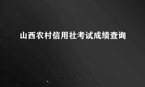 山西农村信用社考试成绩查询