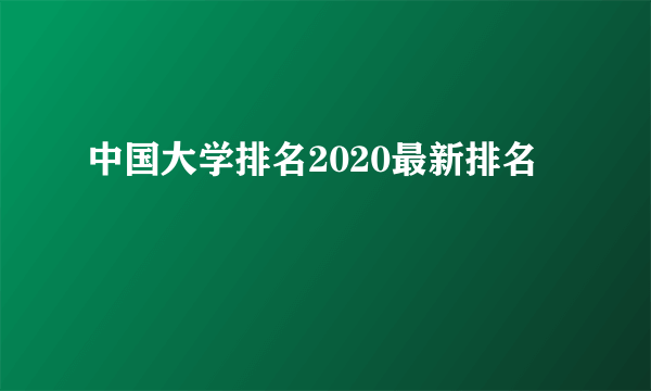 中国大学排名2020最新排名