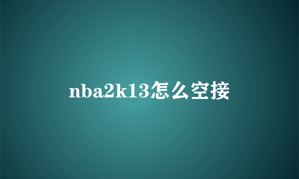 nba2k13怎么空接