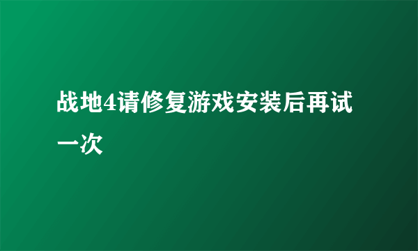 战地4请修复游戏安装后再试一次