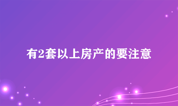 有2套以上房产的要注意