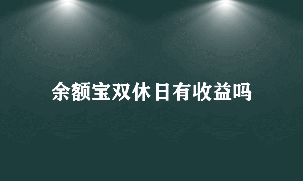 余额宝双休日有收益吗