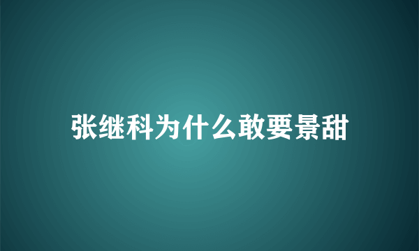 张继科为什么敢要景甜