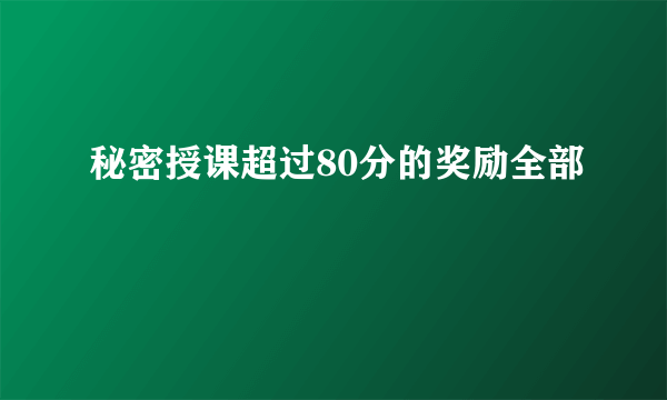 秘密授课超过80分的奖励全部