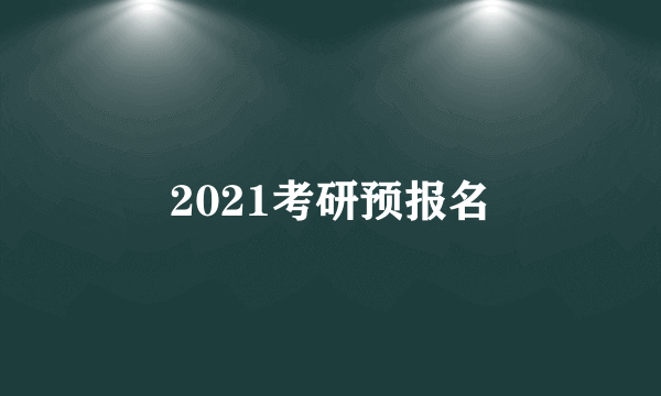 2021考研预报名