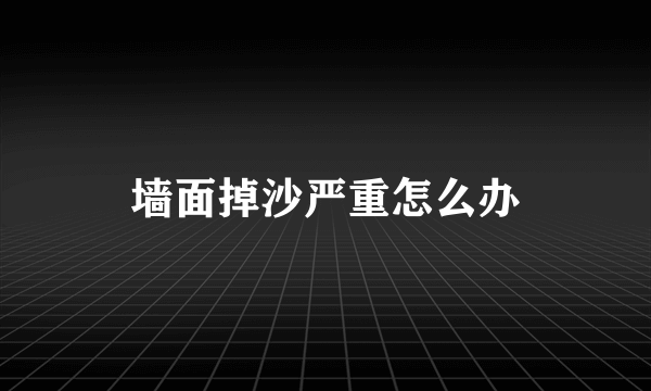 墙面掉沙严重怎么办