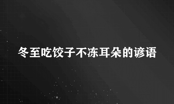 冬至吃饺子不冻耳朵的谚语