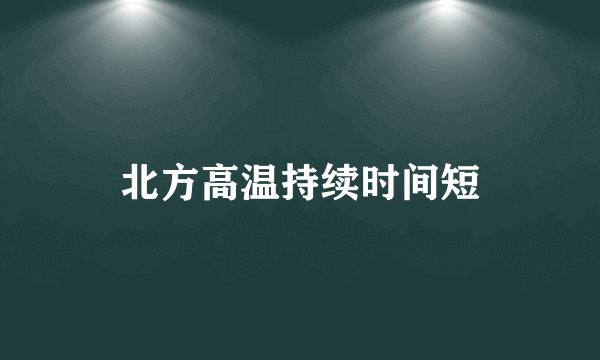 北方高温持续时间短