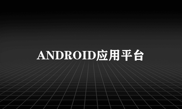 ANDROID应用平台