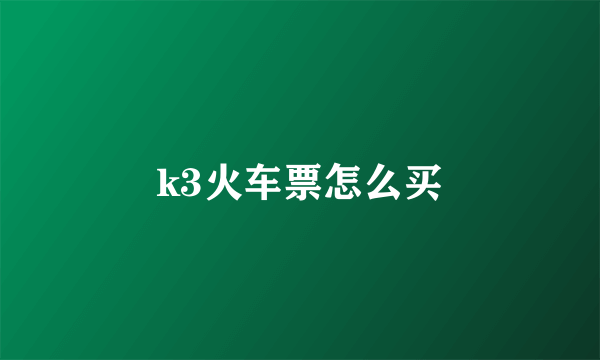 k3火车票怎么买