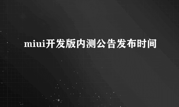 miui开发版内测公告发布时间