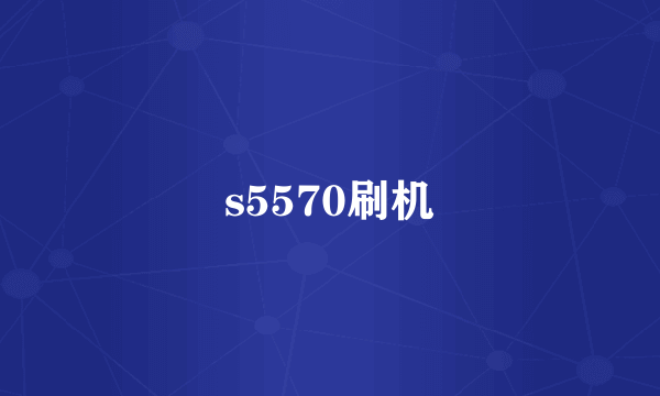 s5570刷机