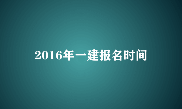 2016年一建报名时间