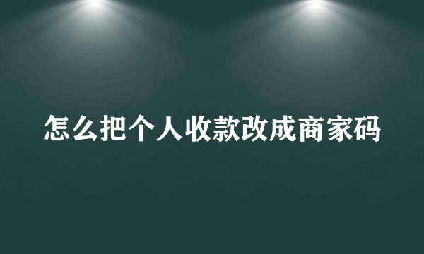 怎么把个人收款改成商家码