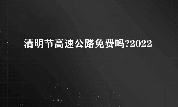 清明节高速公路免费吗?2022