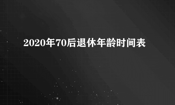 2020年70后退休年龄时间表