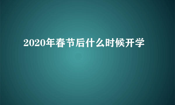 2020年春节后什么时候开学