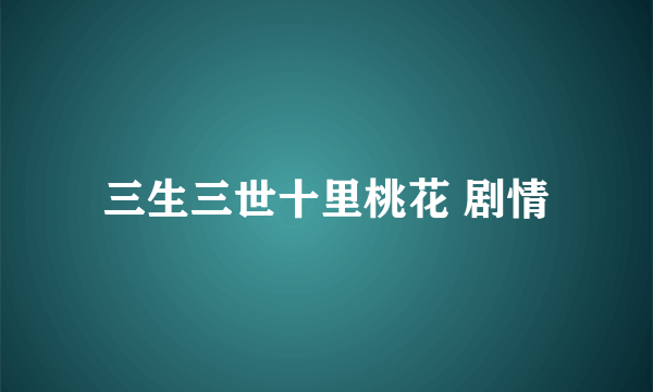 三生三世十里桃花 剧情