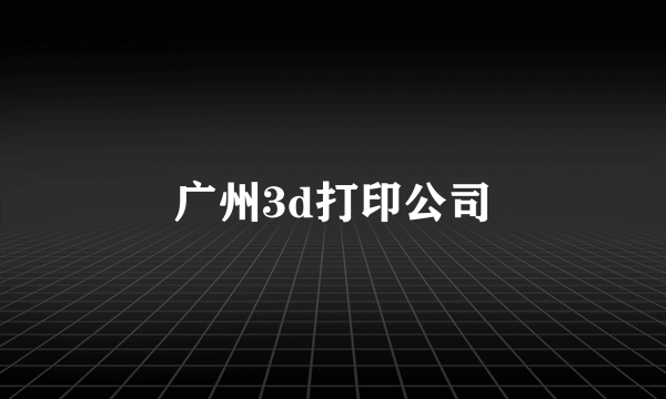 广州3d打印公司