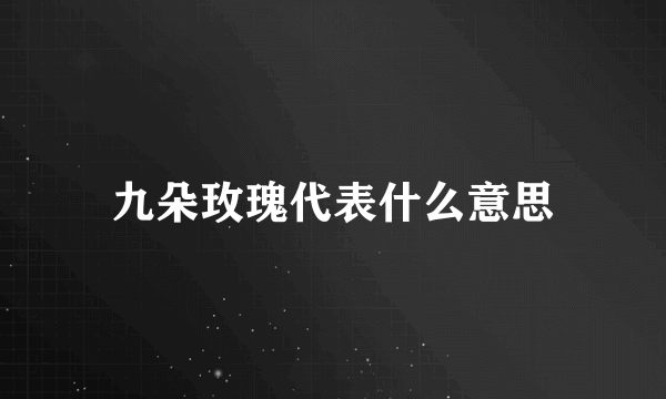 九朵玫瑰代表什么意思