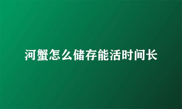 河蟹怎么储存能活时间长