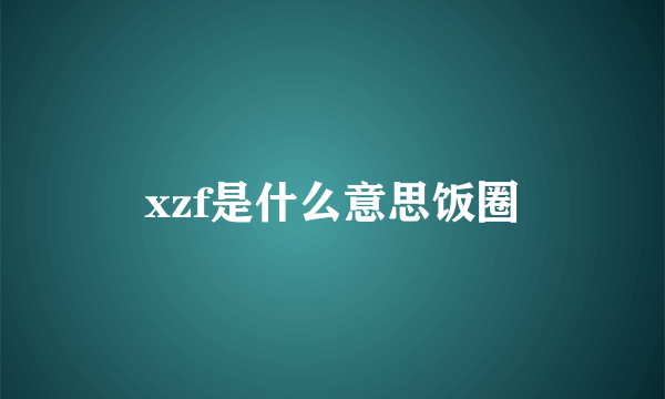 xzf是什么意思饭圈