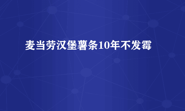 麦当劳汉堡薯条10年不发霉