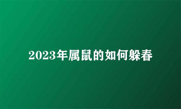 2023年属鼠的如何躲春