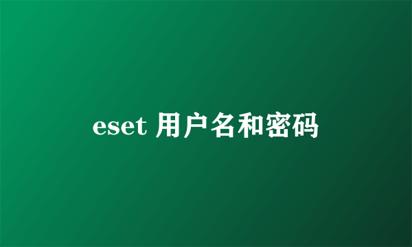 eset 用户名和密码