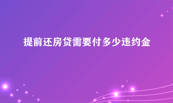 提前还房贷需要付多少违约金