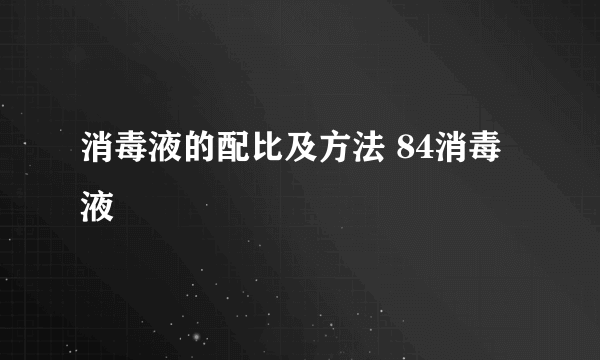 消毒液的配比及方法 84消毒液