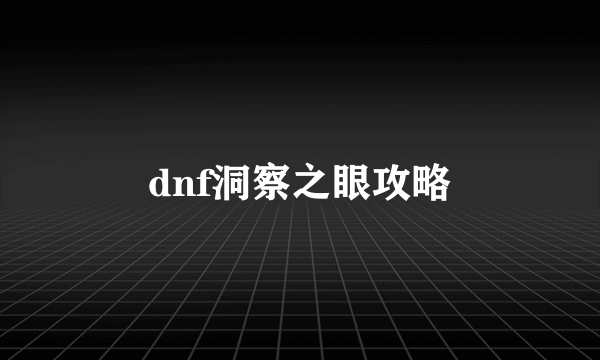 dnf洞察之眼攻略