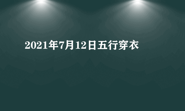 2021年7月12日五行穿衣