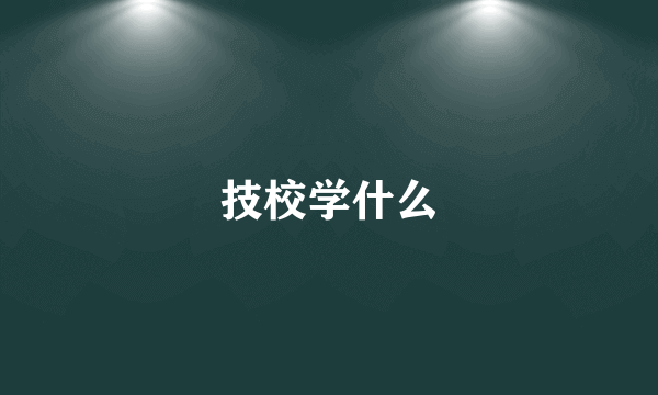 技校学什么