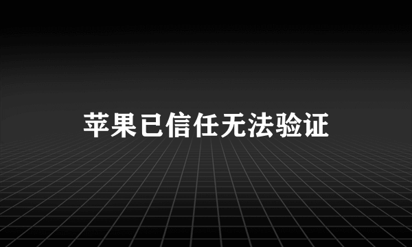 苹果已信任无法验证