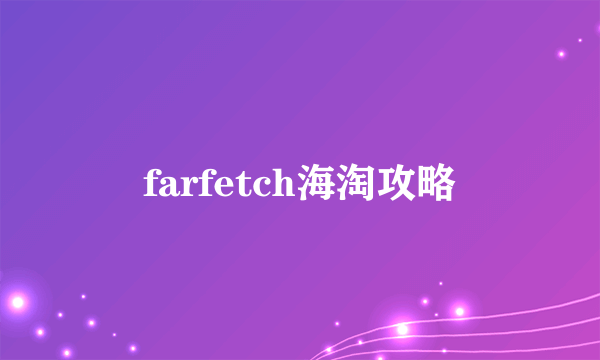 farfetch海淘攻略