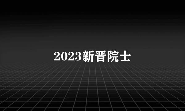 2023新晋院士