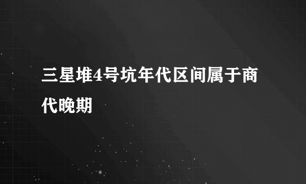 三星堆4号坑年代区间属于商代晚期