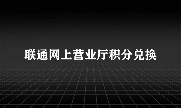 联通网上营业厅积分兑换