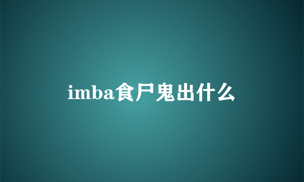 imba食尸鬼出什么