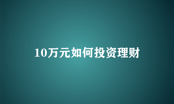 10万元如何投资理财