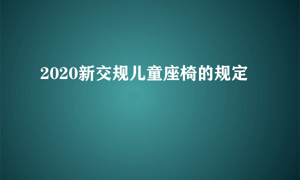 2020新交规儿童座椅的规定