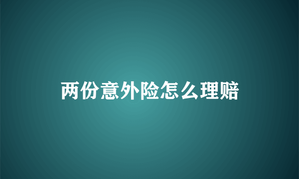 两份意外险怎么理赔