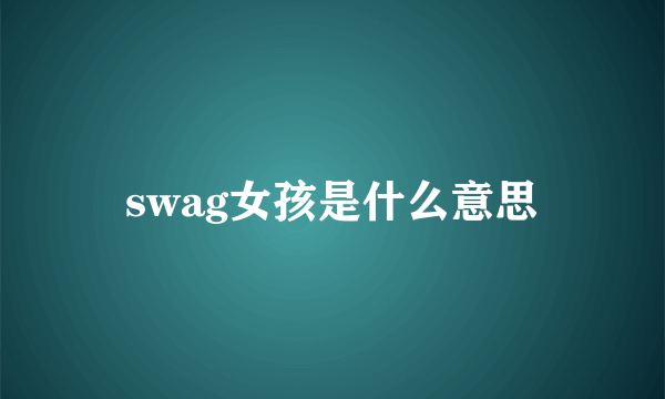 swag女孩是什么意思