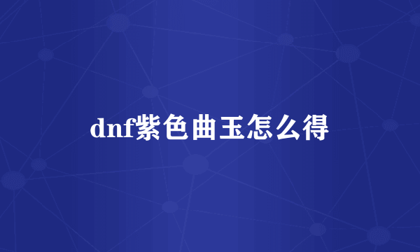 dnf紫色曲玉怎么得