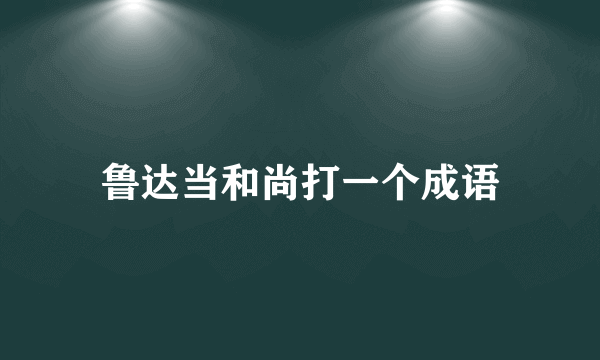 鲁达当和尚打一个成语