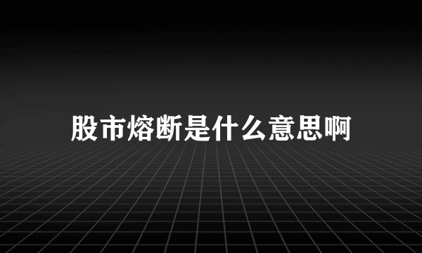 股市熔断是什么意思啊