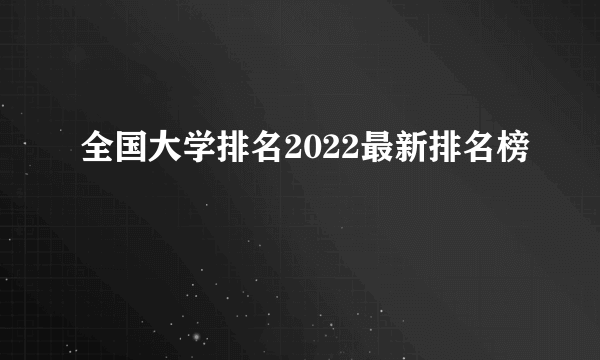 全国大学排名2022最新排名榜