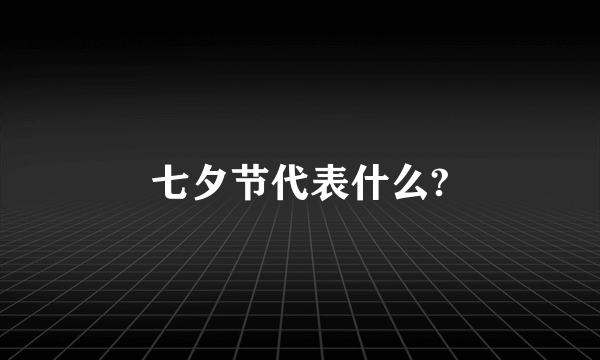 七夕节代表什么?