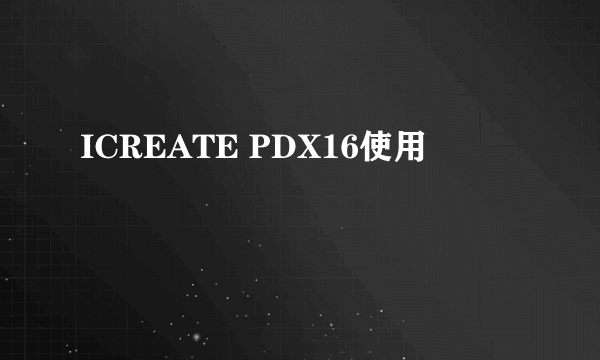 ICREATE PDX16使用